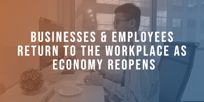 Businesses & Employees Return to the Workplace as Economy Reopens